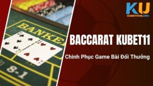 Baccarat KUBET11 - Chinh Phục Game Bài Đổi Thưởng
