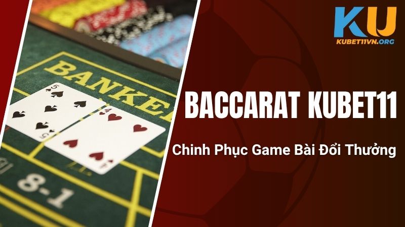 Baccarat KUBET11 - Chinh Phục Game Bài Đổi Thưởng