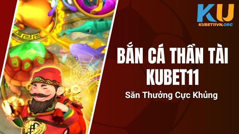 Bắn Cá Thần Tài Kubet11 - Săn Thưởng Cực Khủng