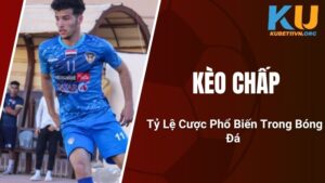 Kèo Chấp - Tỷ Lệ Cược Phổ Biến Trong Bóng Đá