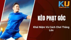 Kèo Phạt Góc - Khái Niệm Và Cách Chơi Thắng Lớn