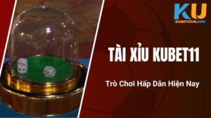 Tài Xỉu KUBET11 - Trò Chơi Hấp Dẫn Hiện Nay