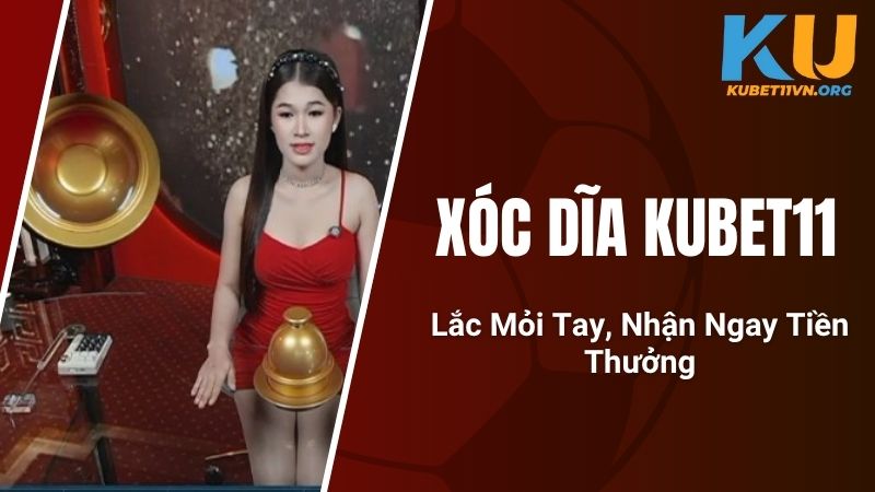 Xóc Dĩa KUBET11 - Lắc Mỏi Tay, Nhận Ngay Tiền Thưởng